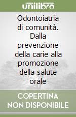 Odontoiatria di comunità. Dalla prevenzione della carie alla promozione della salute orale