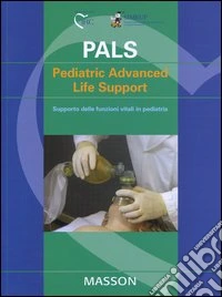Pals. Pediatric advanced life support. Supporto delle funzioni vitali in pediatria libro