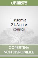 Trisomia 21.Aiuti e consigli libro