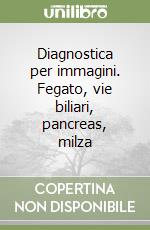 Diagnostica per immagini. Fegato, vie biliari, pancreas, milza libro