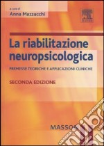 La riabilitazione neuropsicologica. Premesse teoriche e applicazioni cliniche libro