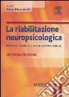 La riabilitazione neuropsicologica. Premesse teoriche e applicazioni cliniche libro di Mazzucchi A. (cur.)