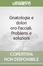 Gnatologia e dolori oro-facciali. Problemi e soluzioni