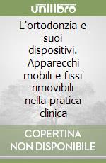 L'ortodonzia e suoi dispositivi. Apparecchi mobili e fissi rimovibili nella pratica clinica