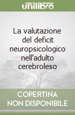 La valutazione del deficit neuropsicologico nell'adulto cerebroleso