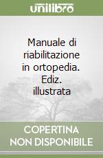 Manuale di riabilitazione in ortopedia. Ediz. illustrata