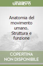 Anatomia del movimento umano. Struttura e funzione