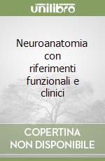 Neuroanatomia con riferimenti funzionali e clinici