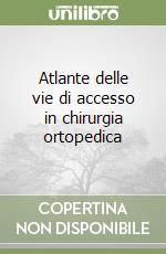 Atlante delle vie di accesso in chirurgia ortopedica