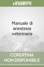 Manuale di anestesia veterinaria libro