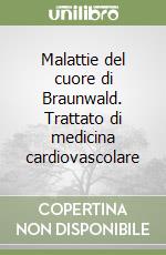 Malattie del cuore di Braunwald. Trattato di medicina cardiovascolare