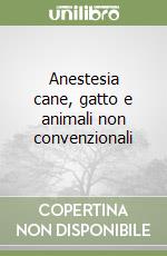 Anestesia cane, gatto e animali non convenzionali