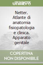 Netter. Atlante di anatomia fisiopatologia e clinica. Apparato genitale libro