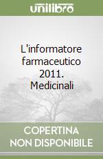 L'informatore farmaceutico 2011. Medicinali