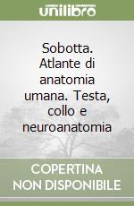 Sobotta. Atlante di anatomia umana. Testa, collo e neuroanatomia