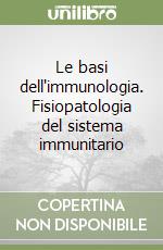 Le basi dell'immunologia. Fisiopatologia del sistema immunitario libro