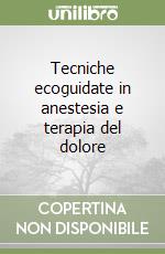 Tecniche ecoguidate in anestesia e terapia del dolore libro