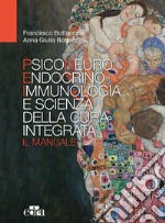 Psiconeuroendocrinoimmunologia e scienza della cura integrata. Il manuale libro