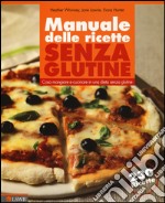 Manuale delle ricette senza glutine. Cosa mangiare e cucinare in una dieta senza glutine libro