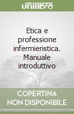 Etica e professione infermieristica. Manuale introduttivo