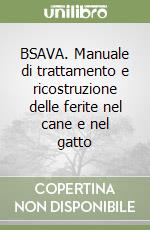 BSAVA. Manuale di trattamento e ricostruzione delle ferite nel cane e nel gatto libro