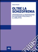 Oltre la schizofrenia. I progressi delle neuroscienze per superare i preconcetti e la malattia libro