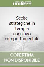 Scelte strategiche in terapia cognitivo comportamentale libro