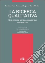 La ricerca qualitativa. Una risorsa per i professionisti della salute libro