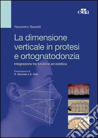 La dimensione verticale in protesi e ortognatodonzia. Integrazione tra funzione ed estetica libro