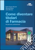 Come diventare titolari di farmacia. Un percorso professionale libro