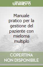 Manuale pratico per la gestione del paziente con mieloma multiplo