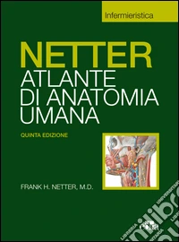 Netter. Atlante di anatomia umana. Scienze infermieristiche libro