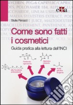 Come sono fatti i cosmetici. Guida pratica alla lettura dell'INCI libro