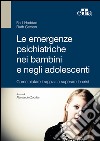 Le emergenze psichiatriche nei bambini e negli adolescenti. Come aiutare i ragazzi a superare le crisi libro