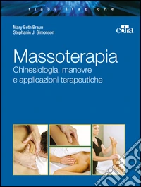 Massoterapia. Chinesiologia, manovre e applicazioni terapeutiche. Ediz. illustrata libro