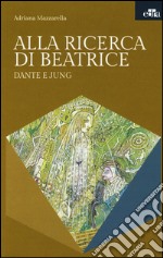 Alla ricerca di Beatrice. Dante e Jung libro