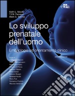 Lo sviluppo prenatale dell'uomo. Embriologia ad orientamento clinico libro