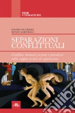 Separazioni conflittuali. Conflitto, demonizzazione e paradossi nella coppia in fase di separazione libro