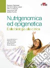 Nutrigenomica ed epigenetica. Dalla biologia alla clinica libro