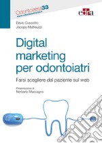 Digital marketing per odontoiatri. Farsi scegliere dal paziente sul web libro