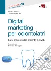 Digital marketing per odontoiatri. Farsi scegliere dal paziente sul web libro