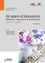 Gli esami di laboratorio. Indicazioni, esecuzione, interpretazione. Cane e gatto libro