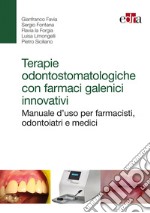 Terapie odontostomatologiche con farmaci galenici innovativi. Manuale d'uso per farmacisti, odontoiatri e medici libro