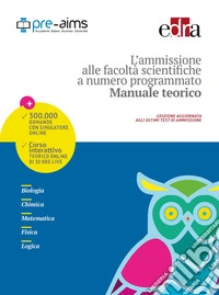 L'ammissione alle facoltà scientifiche a numero programmato. Anno accademico 2017-2018. Manuale teorico libro