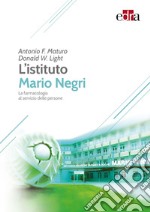 L'Istituto Mario Negri. La farmacologia al servizio delle persone libro