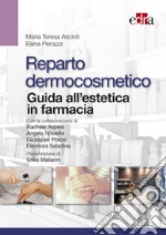 Reparto dermocosmetico. Guida all'estetica in farmacia libro