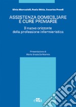 Assistenza domiciliare e cure primarie. Il nuovo orizzonte della professione infermieristica libro