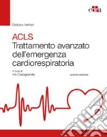 ACLS. Trattamento avanzato dell'emergenza cardiorespiratoria libro