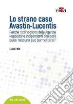 Lo strano caso Avastin-Lucentis. Perché tutti vogliono delle Agenzie regolatorie indipendenti che però quasi nessuno può permettersi? libro