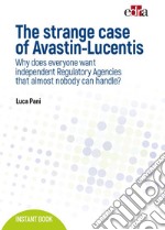 The strange case of Avastin-Lucentis. Why does everyone want independent regulatory Agencies that almost nobody ca handle? libro